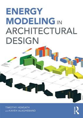 Energy Modeling in Architectural Design - Hemsath, Timothy, and Alagheh Bandhosseini, Kaveh