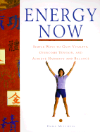 Energy Now: Simple Ways to Gain Vitality, Overcome Tension, and Achieve Harmony and Balance
