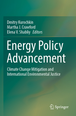 Energy Policy Advancement: Climate Change Mitigation and International Environmental Justice - Kurochkin, Dmitry (Editor), and Crawford, Martha J. (Editor), and Shabliy, Elena V. (Editor)