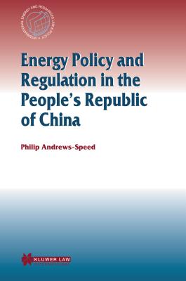 Energy Policy and Regulation in the People's Republic of China - Andrews-Speed, Philip