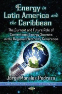 Energy Power in Latin America & the Caribbean: The Current Situation & the Future Role of Conventional Energy Sources for the Generation of Electricity