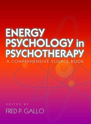 Energy Psychology in Psychotherapy: A Comprehensive Sourcebook - Gallo, Fred P