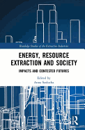 Energy, Resource Extraction and Society: Impacts and Contested Futures