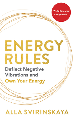 Energy Rules: Deflect Negative Vibrations and Own Your Energy - Svirinskaya, Alla