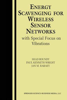 Energy Scavenging for Wireless Sensor Networks: with Special Focus on Vibrations - Roundy, Shad, and Wright, Paul Kenneth, and Rabaey, Jan M.