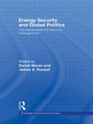 Energy Security and Global Politics: The Militarization of Resource Management - Moran, Daniel (Editor), and Russell, James A (Editor)