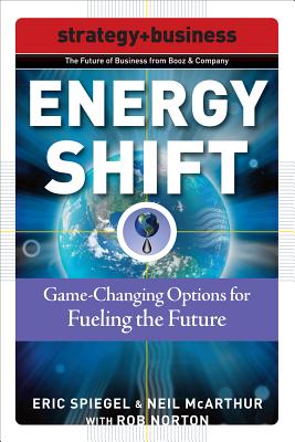 Energy Shift: Game-Changing Options for Fueling the Future - Spiegel, Eric, and McArthur, Neil, and Norton, Rob