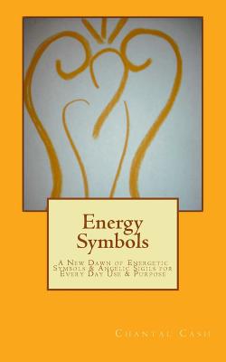 Energy Symbols: A New dawn of Energetic Symbols & Angelic Sigils For Every Day Use & Purpose - Cash, Chantal Marie, and Phillipe, Linda (Contributions by)