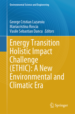 Energy Transition Holistic Impact Challenge (ETHIC): A New Environmental and Climatic Era - Lazaroiu, George Cristian (Editor), and Roscia, Mariacristina (Editor), and Dancu, Vasile Sebastian (Editor)