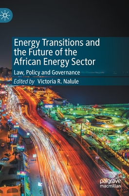 Energy Transitions and the Future of the African Energy Sector: Law, Policy and Governance - Nalule, Victoria R (Editor)