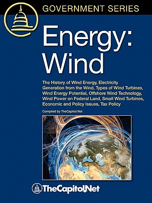 Energy: Wind: The History of Wind Energy, Electricity Generation from the Wind, Types of Wind Turbines, Wind Energy Potential, Offshore Wind Technology, Wind Power on Federal Land, Small Wind Turbines, Economic and Policy Issues, Tax Policy - TheCapitol.Net (Compiled by)