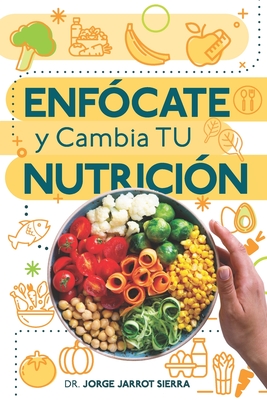 Enf?cate y cambia tu nutrici?n - Rodriguez, Yasmin (Editor), and Jarrot Sierra, Jorge