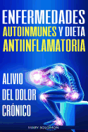 Enfermedades Autoinmunes Y Dieta Antiinflamatoria: Alivio del Dolor Cr?nico / Autoimmune Disease Anti-Inflammatory Diet: Chronic Pain Relief (Libro En Espanol / Spanish Book Version)