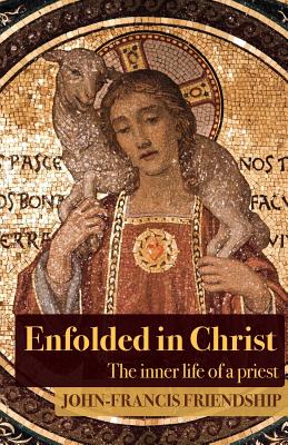 Enfolded in Christ: The Inner Life of the Priest - Friendship, John-Francis