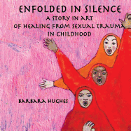 Enfolded in Silence: A Story in Art of Healing from Sexual Trauma in Childhood