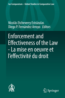 Enforcement and Effectiveness of the Law - La Mise En Oeuvre Et l'Effectivit Du Droit: General Contributions of the Montevideo Thematic Congress - Contributions Gnrales Du Congrs Thmatique de Montevideo - Etcheverry Estrzulas, Nicols (Editor), and Fernndez Arroyo, Diego P (Editor)