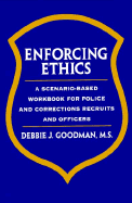 Enforcing Ethics: A Scenario-Based Workbook for Police and Corrections Recruits and Officers