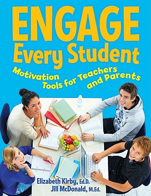 Engage Every Student: Motivation Tools for Teachers and Parents - Kirby, Elizabeth, and McDonald, Jill