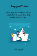 Engage & Thrive: Unlocking the Power of Social Media for Personal Branding and Business Growth
