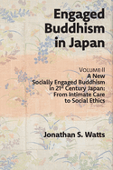 Engaged Buddhism in Japan, volume 2: A New Socially Engaged Buddhism in 21st Century Japan, From Intimate Care to Social Ethics