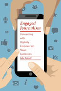 Engaged Journalism: Connecting with Digitally Empowered News Audiences