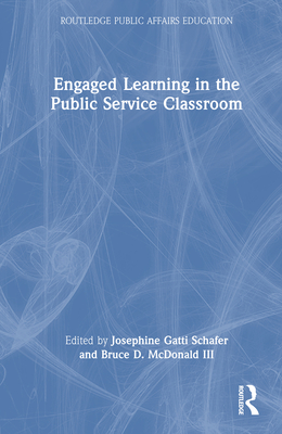 Engaged Learning in the Public Service Classroom - Schafer, Josephine Gatti (Editor), and McDonald III, Bruce D (Editor)