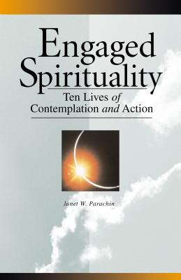 Engaged Spirituality: Ten Lives of Contemplation and Action - Parachin, Janet, Dr.