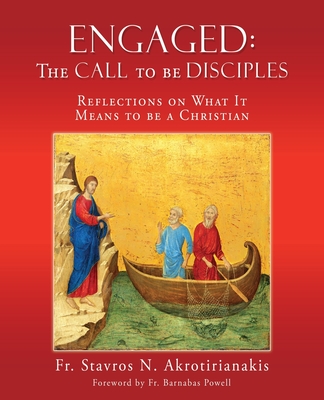 Engaged: THE CALL TO BE DISCIPLES: Reflections on What It Means to be a Christian - Akrotirianakis, Stavros N, Fr., and Powell, Barnabas, Fr. (Foreword by)