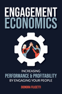 Engagement Economics: Increasing Performance & Profitability by Engaging Your People
