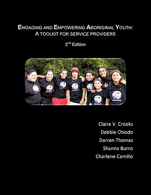 Engaging and Empowering Aboriginal Youth: A Toolkit for Service Providers - Crooks, and Chiodo, and Thomas, D Ric, Fr.