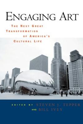 Engaging Art: The Next Great Transformation of America's Cultural Life - Tepper, Steven J (Editor), and Ivey, Bill (Editor)