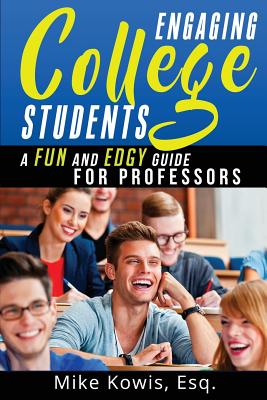 Engaging College Students: A Fun and Edgy Guide for Professors - Kowis, Mike
