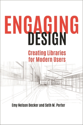Engaging Design: Creating Libraries for Modern Users - Decker, Emy, and Porter, Seth