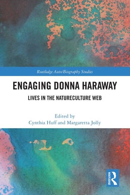 Engaging Donna Haraway: Lives in the Natureculture Web - Huff, Cynthia (Editor), and Jolly, Margaretta (Editor)
