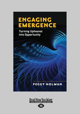 Engaging Emergence: Turning Upheaval into Opportunity - Holman, Peggy