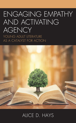 Engaging Empathy and Activating Agency: Young Adult Literature as a Catalyst for Action - Hays, Alice