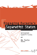 Engaging Eurasia's Separatist States: Unresolved Conflicts and de Facto States