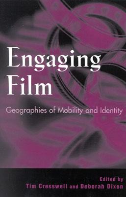 Engaging Film: Geographies of Mobility and Identity - Cresswell, Tim (Editor), and Dixon, Deborah (Editor), and Beard, Paul (Contributions by)