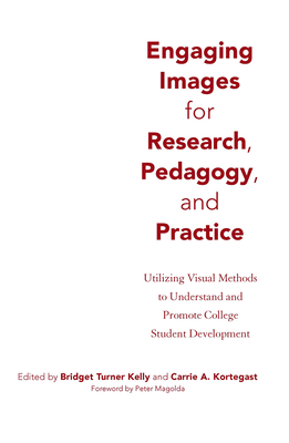 Engaging Images for Research, Pedagogy, and Practice: Utilizing Visual Methods to Understand and Promote College Student Development - Kelly, Bridget Turner (Editor), and Kortegast, Carrie A (Editor)