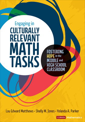 Engaging in Culturally Relevant Math Tasks, 6-12: Fostering Hope in the Middle and High School Classroom - Matthews, Lou E, and Jones, Shelly M, and Parker, Yolanda A