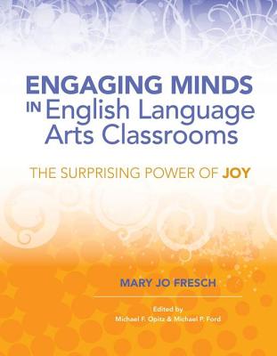 Engaging Minds in English Language Arts Classrooms: The Surprising Power of Joy - Fresch, Mary Jo, and Opitz, Michael F (Editor), and Ford, Michael P (Editor)