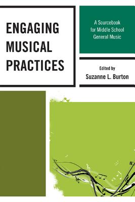 Engaging Musical Practices: A Sourcebook for Middle School General Music - Burton, Suzanne L (Editor), and Abrahams, Frank (Contributions by), and Bersh, Brian D (Contributions by)