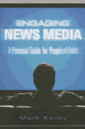 Engaging News Media: A Practical Guide for People of Faith