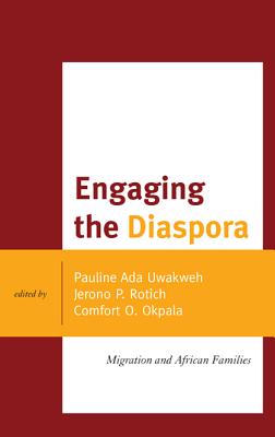 Engaging the Diaspora: Migration and African Families - Uwakweh, Pauline Ada (Editor), and Rotich, Jerono P (Editor), and Okpala, Comfort O (Editor)