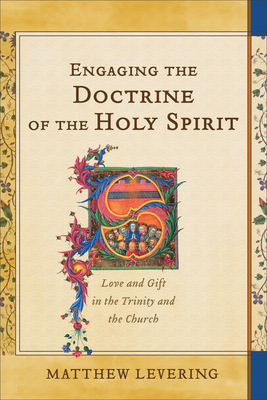 Engaging the Doctrine of the Holy Spirit: Love and Gift in the Trinity and the Church - Levering, Matthew