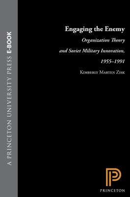 Engaging the Enemy: Organization Theory and Soviet Military Innovation, 1955-1991 - Zisk, Kimberly Marten