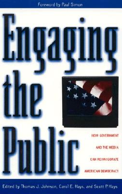 Engaging the Public: How Government and the Media Can Reinvigorate American Democracy - Simon, Paul (Contributions by), and Austin, Erica Weintraub (Contributions by), and Becker, Theodore L (Contributions by)