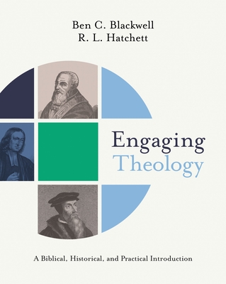 Engaging Theology: A Biblical, Historical, and Practical Introduction - Blackwell, Ben C, and Hatchett, R L
