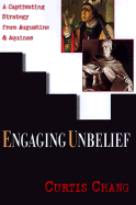 Engaging Unbelief: A Captivating Strategy from Augustine & Aquinas - Chang, Curtis