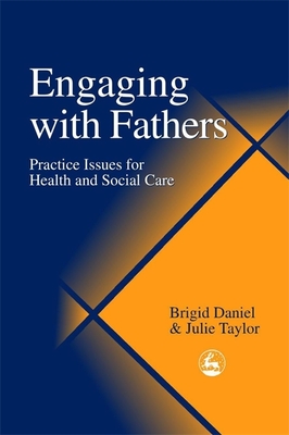 Engaging with Fathers: Practice Issues for Health and Social Care - Taylor, Julie, Rev., MDIV, and Daniel, Brigid